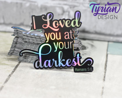 Loved you at your darkest - Holographic | Romans 5:8 Vinyl Sticker, high quality weather proof vinyl. 3 inch Bible verse